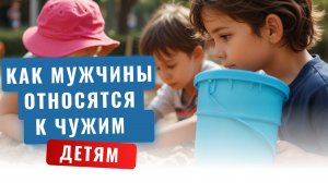 Как мужчины относятся к чужим детям?