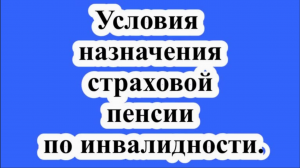 Условия назначения страховой пенсии по инвалидности.