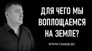 ДЛЯ ЧЕГО МЫ ВОПЛОЩАЕМСЯ НА ЗЕМЛЕ