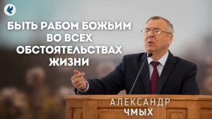 Быть рабом Божьим во всех обстоятельствах жизни. Чмых А.А. Проповедь МСЦ ЕХБ