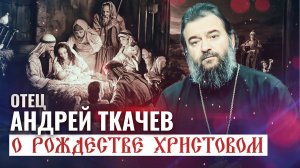 ПРОТОИЕРЕЙ АНДРЕЙ ТКАЧЕВ.  РОЖДЕСТВО ХРИСТОВО