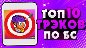 ТОП 10 ТРЕКОВ ПО BRAWL STARS / ПЕСНИ БРАВЛ СТАРС