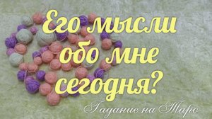 Думает ли он о Вас сегодня??? и в каком ключе?