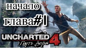 ПРОХОЖДЕНИЕ,НАЧАЛО ГЛАВА 1►Uncharted 4: Путь вора►1