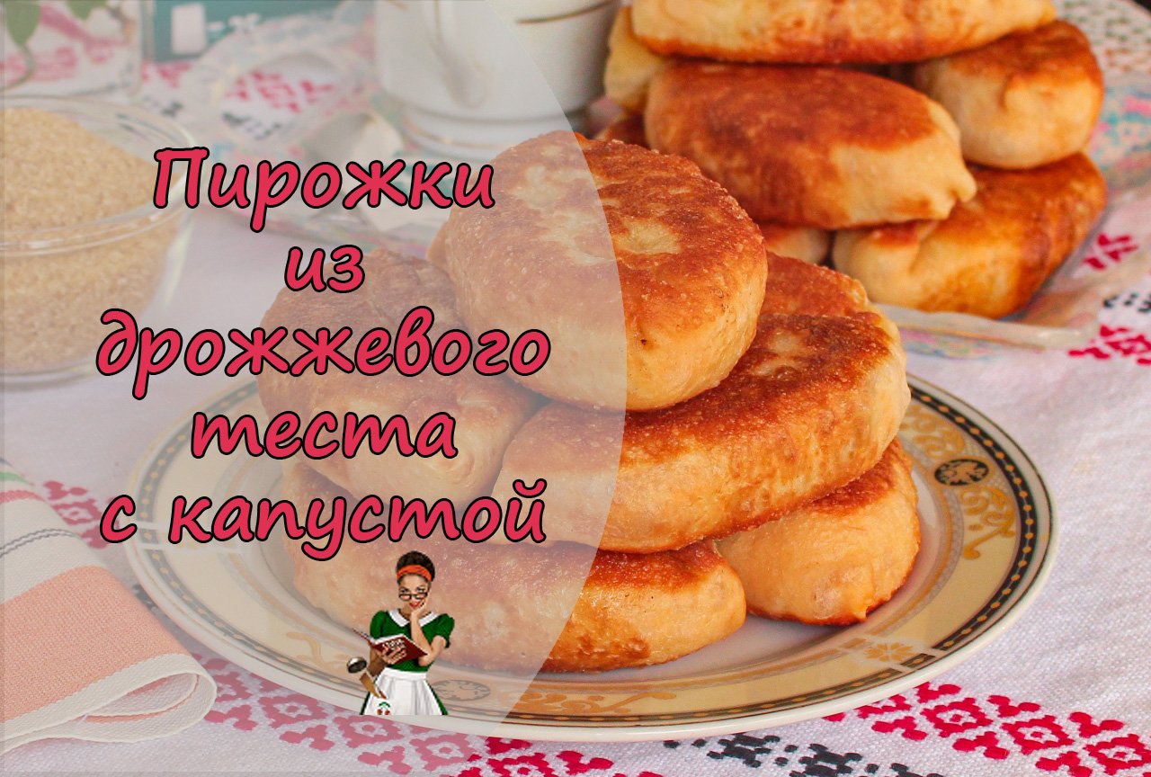 ПИРОЖКИ с КАПУСТОЙ из ДРОЖЖЕВОГО ТЕСТА (как приготовить прекрасное тесто и вкуснейшую начинку)