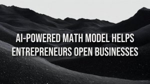 AI-powered math model helps entrepreneurs open businesses in different categories