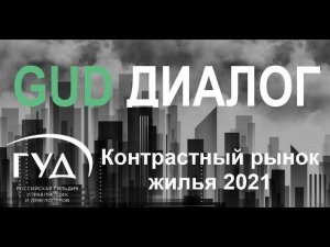 24.12.2021. ГУД Диалог: Контрастный рынок жилья 2021