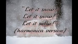 ГГ - "Let it snow! Let it snow! Let it snow!" (harmonica version)