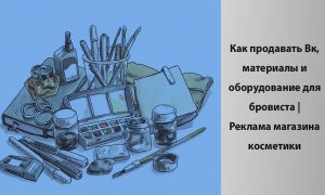 Как продавать Вконтакте, материалы и оборудование для бровиста | Реклама магазина косметики