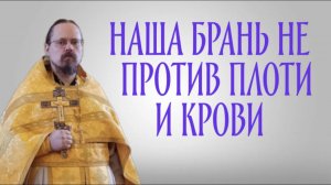 Почему наша брань не против плоти и крови?