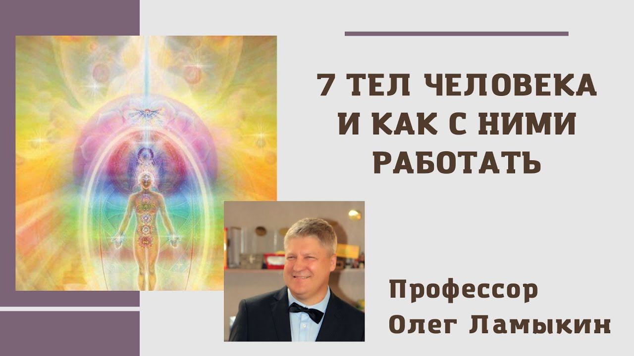 7 тел человека и как с ними работать. Проф. Ламыкин О.Д.