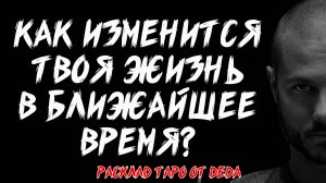 🔥 ВАЖНО! Как изменится моя жизнь в ближайшее время? 🔥 Расклад таро. Гадание на картах