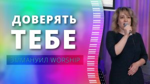 Доверять Тебе (live) — группа прославления ц. Эммануил Алматы