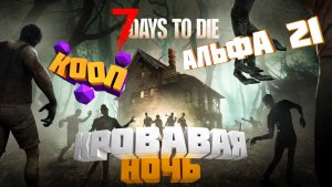 7 Days To Die "Альфа 21" - Задания + "Кровавая Ночь" в КООПЕ