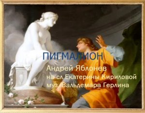 "Пигмалион" - А.Яблонев (Е.Кирилова, В.Герлин)