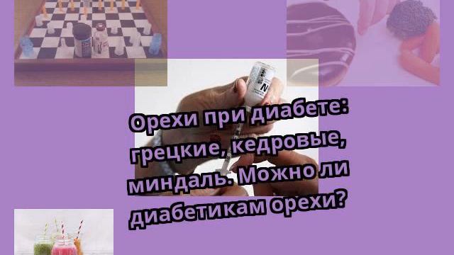 Орехи при диабете: грецкие, кедровые, миндаль. Можно ли диабетикам орехи?