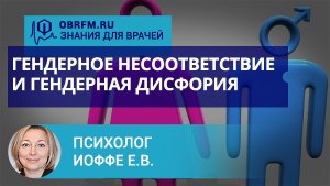 Психолог Иоффе Е.В.: Гендерное несоответствие и гендерная дисфория: диагностика и лечение