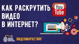 Видеомаркетинг. Как раскрутить видео в интернет?