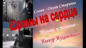 "Шрамы на сердце". исп., муз. Ильнур Мухаметшин, сл. Ольги Старины