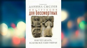 Инструкция для бессмертных, или Что делать, если Вы все-таки умерли — Священник Даниил Сысоев