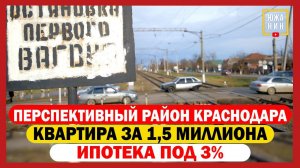 Перспективный район Краснодара. Квартира за 1,5 миллиона и ипотека под 3%