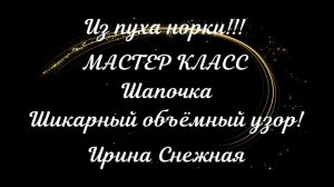 ВЯЖЕМ ШАПОЧКУ  ИЗ ПУХА НОРКИ! МАСТЕР КЛАСС ✔ ОБЪЁМНЫЙ УЗОР ✔  СХЕМА  ✔ ОПИСАНИЕ