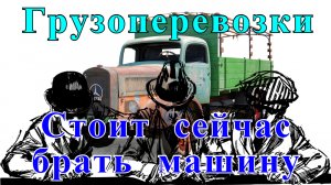 Грузоперевозки как бизнес: СТОИТ ЛИ СЕЙЧАС ПОКУПАТЬ грузовик, работа на газели.