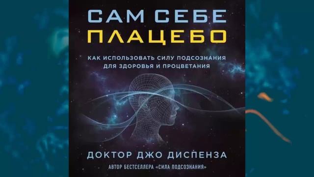 Сам себе плацебо: как использовать силу подсознания для здоровья и процветания. Автор: Джо Диспенза