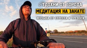 Медитация на закате \ Музыка от стресса и тревоге \ Отдохни от города \ Завидово