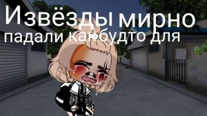 [🤡]×~meme~×[🤡]||и звёзды мирно падали, как будто для меня||``gl``чит.опис.