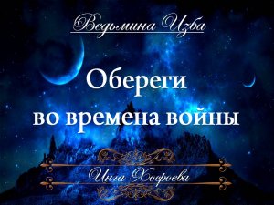 ОБЕРЕГИ ВО ВРЕМЕНА ВОЙНЫ… Инга Хосроева ВЕДЬМИНА ИЗБА