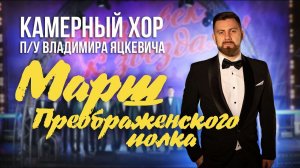 Марш Преображенского полка / Камерный хор п/у Владимира Яцкевича