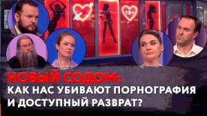 НОВЫЙ СОДОМ: КАК НАС УБИВАЮТ ПОРНОГРАФИЯ И ДОСТУПНЫЙ РАЗВРАТ?