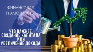 Создание капитала или увеличение дохода ? Что Важнее ?