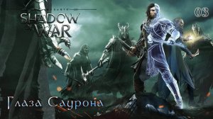 Middle-earth. Shadow of War. Часть 03. Глаза Саурона