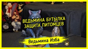 ВЕДЬМИНА БУТЫЛКА - ЗАЩИТА ПИТОМЦЕВ. ДЛЯ ВСЕХ. #ВЕДЬМИНАИЗБА ▶️ #МАГИЯ