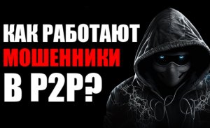 P2P обмен на криптобирже, как мошенники обманывают людей ? Какие схемы они используют?