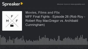 MFF Final Fights - Episode 26 (Rob Roy - Robert Roy MacGregor vs. Archibald Cunningham) (part 2 of