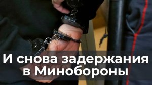 И снова задержания  в Минобороны