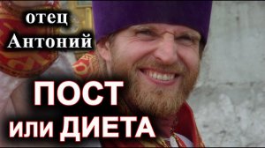 ПОСТ или ДИЕТА. протоиерей Антоний.