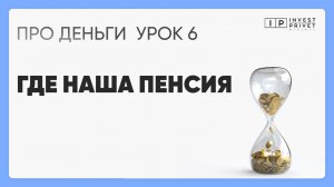 Курс ПРО Деньги_Урок 6 Где наша пенсия?