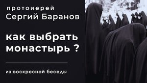 КАК ВЫБРАТЬ МОНАСТЫРЬ? ПРОТОИЕРЕЙ СЕРГИЙ БАРАНОВ