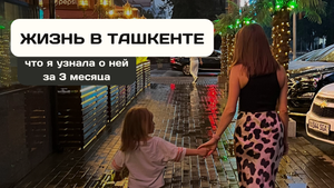 Что я узнала спустя 3 месяца жизни в Ташкенте | Узбекистан
