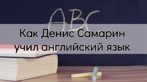 Как Денис Самарин учил английский язык или о том как Бог меняет жизнь Христиан | примеры из жизни
