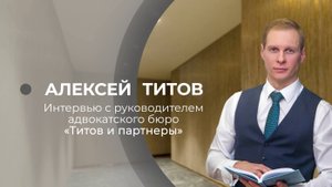 Интервью с управляющим партнером Адвокатского бюро Титов и партнеры