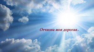 Отчизна моя дорогая..