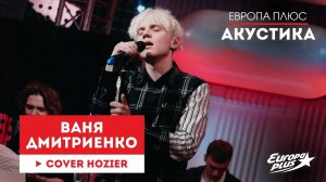 Ваня Дмитриенко — Take Me To Church (Hozier Cover) // Европа Плюс Акустика