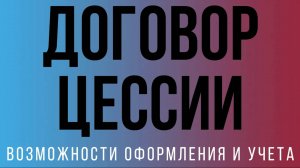 Возможности оформления и учета переданных по Цессии договоров