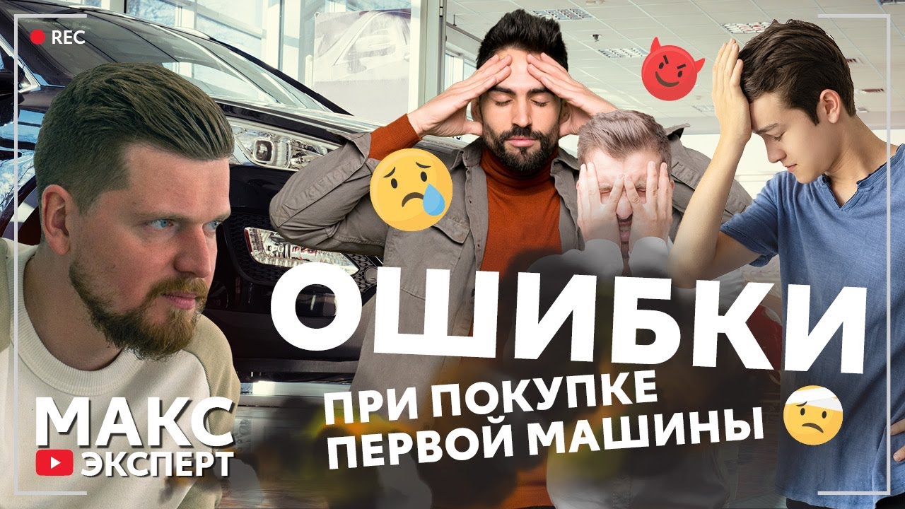 Покупаешь первый автомобиль? 5 ошибок новичков / Макс Эксперт