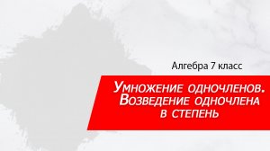 Алгебра 7 класс. Умножение одночленов. Возведение одночлена в степень